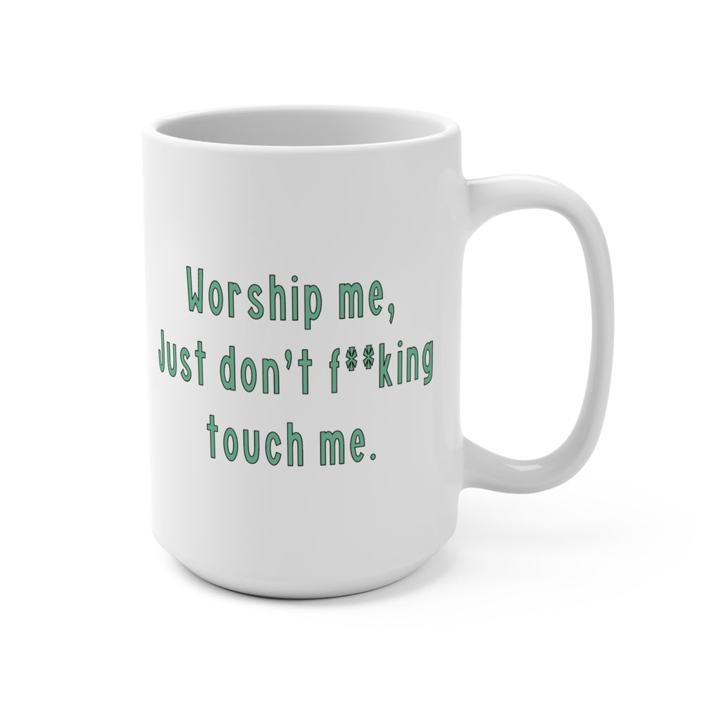 Worship Me Just Don’t F**king Touch Me 15oz Ceramic Mug