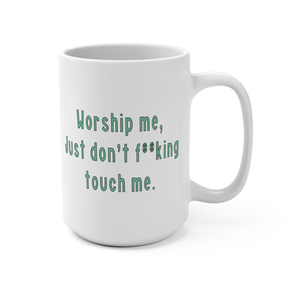 Worship Me Just Don’t F**king Touch Me 15oz Ceramic Mug