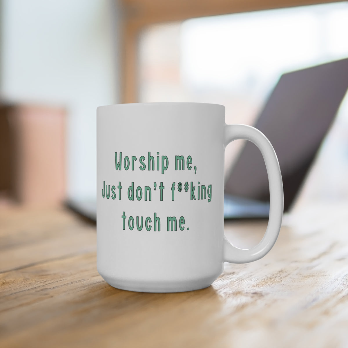 Worship Me Just Don’t F**king Touch Me 15oz Ceramic Mug