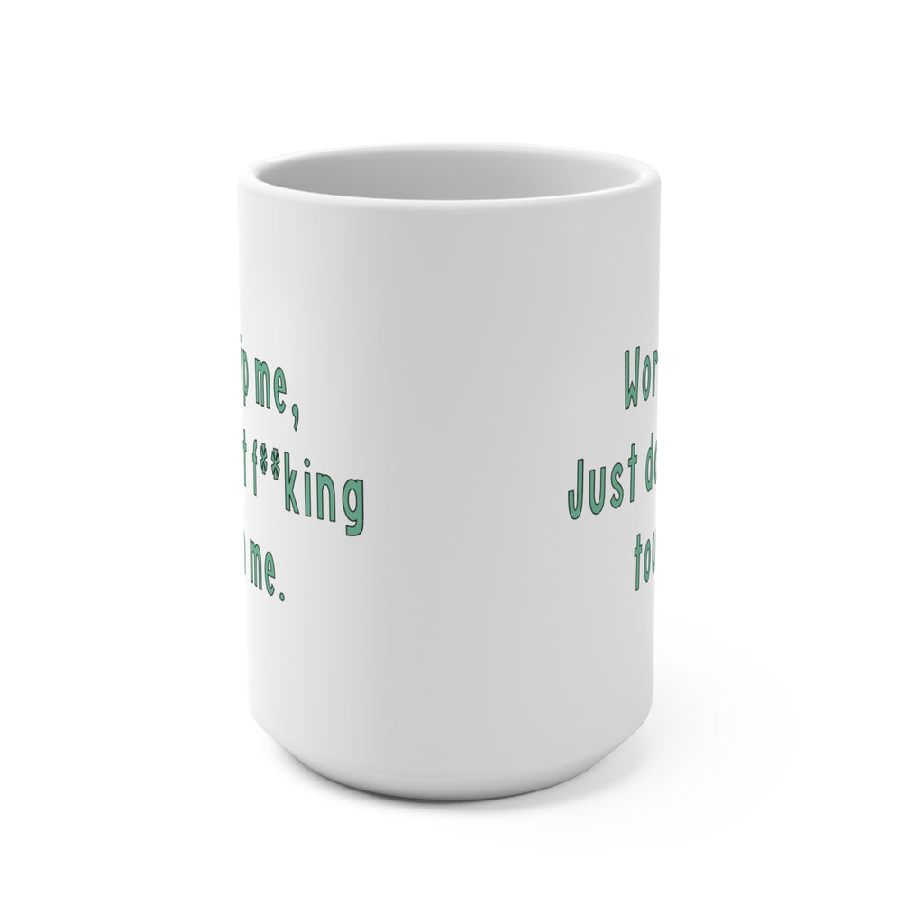 Worship Me Just Don’t F**king Touch Me 15oz Ceramic Mug