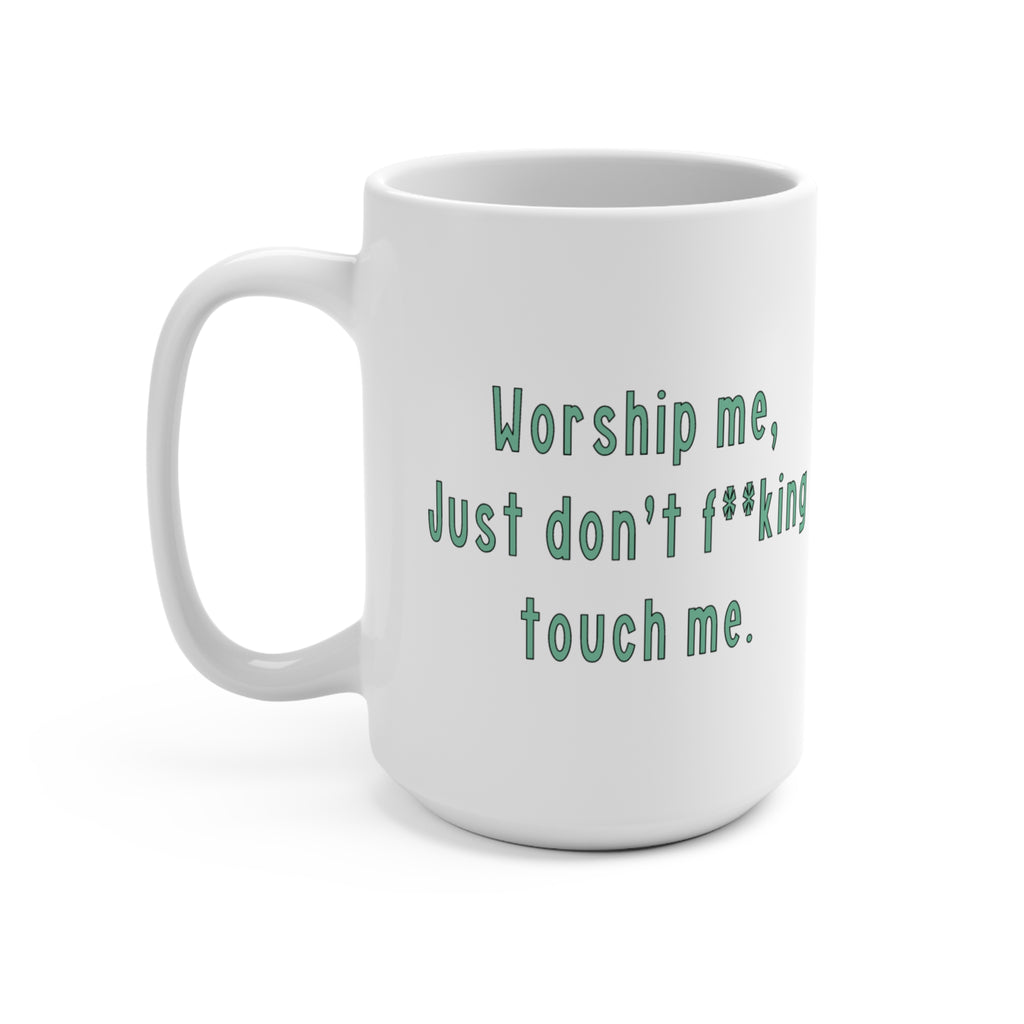 Worship Me Just Don’t F**king Touch Me 15oz Ceramic Mug