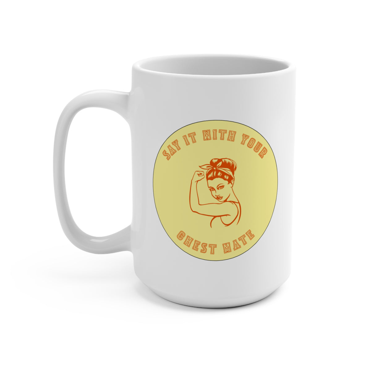 15oz Ceramic Mug — "Say It With Your Chest Hates" Retro Rosie Riveter Design